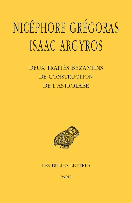 Deux Traites Byzantins de Construction de l'Astrolabe: Edition bilingue: 562 (Collection Des Universites De France Serie Grecque)