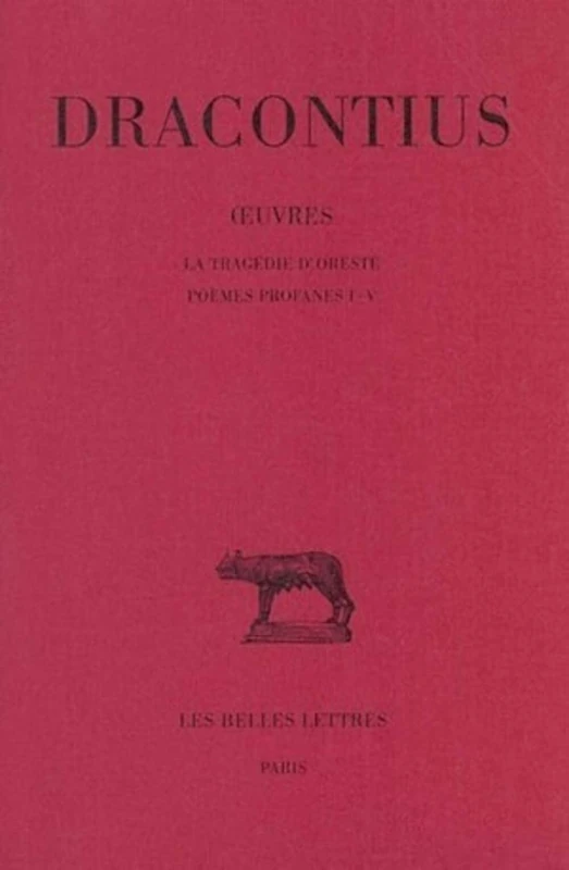 Dracontius, Oeuvres: Tome III: La Tragedie d'Oreste - Poemes Profanes I-V: 323 (Collection Des Universites De France Serie Latine)