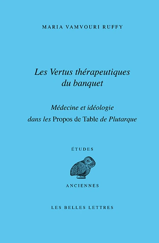 Les Vertus Therapeutiques Du Banquet: Medecine Et Ideologie Dans Les Propos de Table de Plutarque: 146 (Etudes Anciennes Serie Grecque)