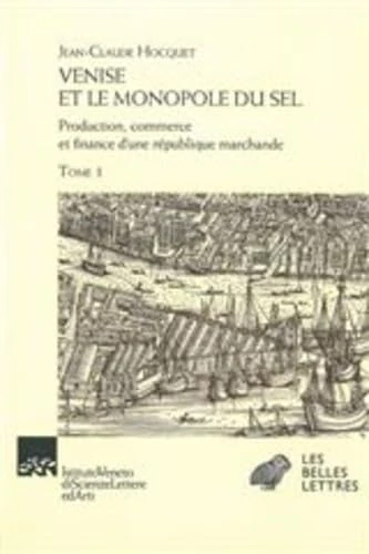 Venise Et Le Monopole Du Sel - Tomes I & II: Production; Commerce Et Finance d'Une Republique Marchande: 1-2 (Romans, Essais, Poesie, Documents)