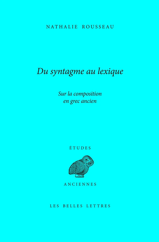 Du Syntagme Au Lexique: Sur La Composition En Grec Ancien (Collection D'Etudes Anciennes, 154)