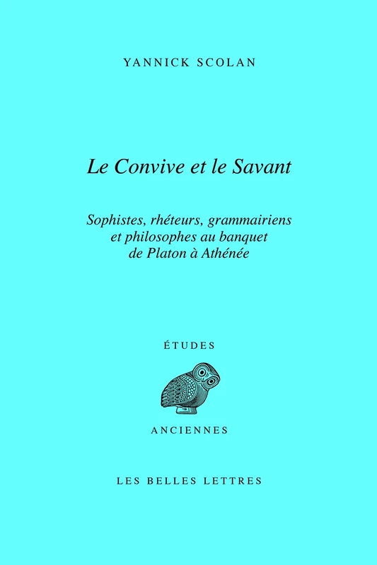 Le Convive Et Le Savant: Sophistes, Rheteurs, Grammairiens Et Philosophes Au Banquet de Platon a Athenee: 156 (Etudes Anciennes) - Image 1