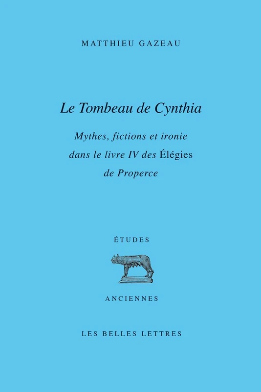 Le Tombeau de Cynthia: Mythes, Fictions Et Ironie Dans Le Livre IV Des Elegies de Properce: 81 (Etudes Anciennes)