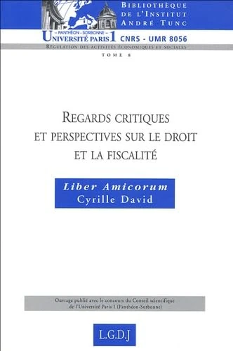 REGARDS CRITIQUES ET PERSPECTIVES SUR LE DROIT ET LA FISCALITÉ - LIBER AMICORUM (8): Liber amicorum Cyrille David