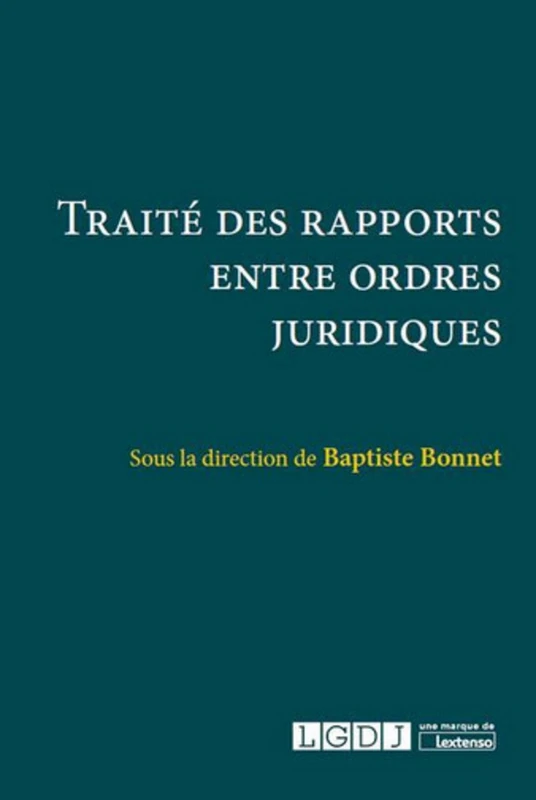 TRAITÉ DES RAPPORTS ENTRE ORDRES JURIDIQUES: SOUS LA DIRECTION SCIENTIFIQUE DE BAPTISTE BONNET