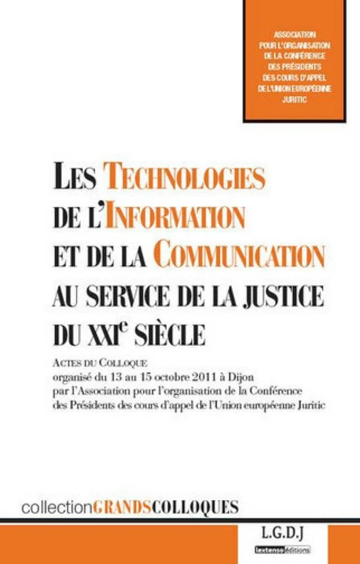 les technologies de l'information et de la communication (tic) au service de la: Actes du colloque organisé du 13 au 15 octobre 2011 à Dijon par ... cours d'appel de l'Union européenne Juritic