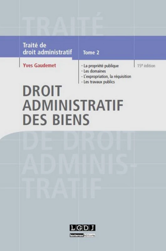 droit administratif des biens - 15ème édition: LA PROPRIÉTÉ PUBLIQUE, LES DOMAINES, L'EXPROPRIATION, LA RÉQUISITION, LES TRAVAU (2)