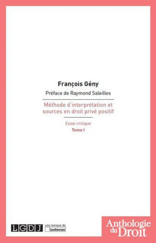MÉTHODE D'INTERPRÉTATION ET SOURCES EN DROIT PRIVÉ POSITIF T1: ESSAI CRITIQUE