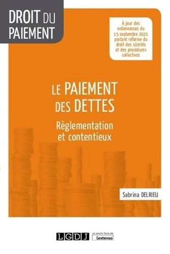 Le paiement des dettes: Réglementation et contentieux. À jour des ordonnances du 15 septembre 2021 portant réforme du droit des sûretés et des procédures collectives (2021)