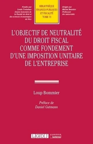 L'objectif de neutralité du droit fiscal comme fondement d'une imposition unitaire de l'entreprise (Tome 73)