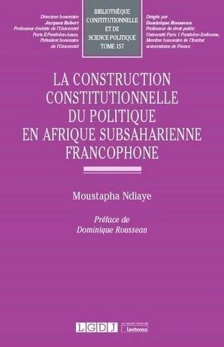 La construction constitutionnelle du politique en Afrique subsaharienne francophone (Tome 157) - Image 1