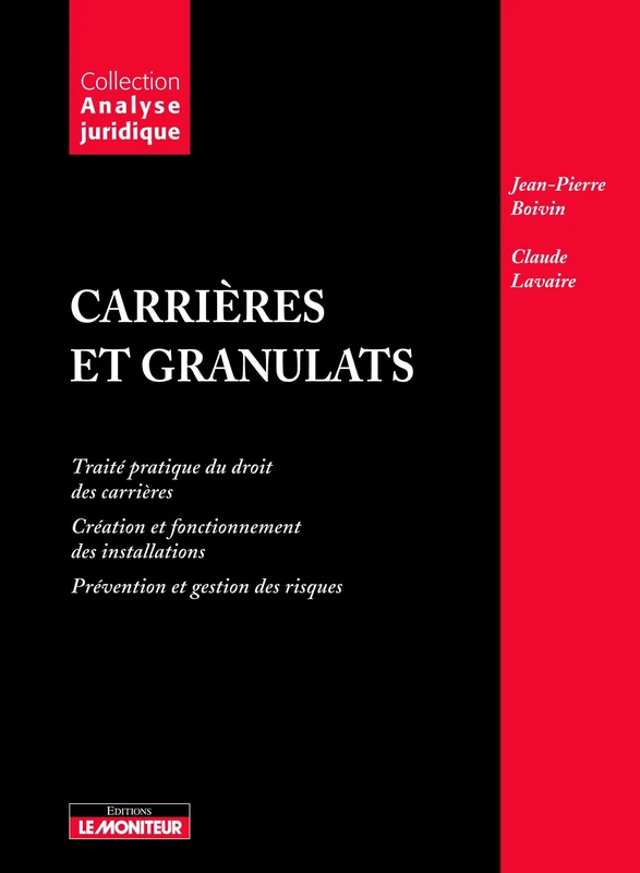 Carrières et granulats: Traité pratique du droit des carrières ; Créations et fonctionnement des installations ; Prévention et gestion des risques