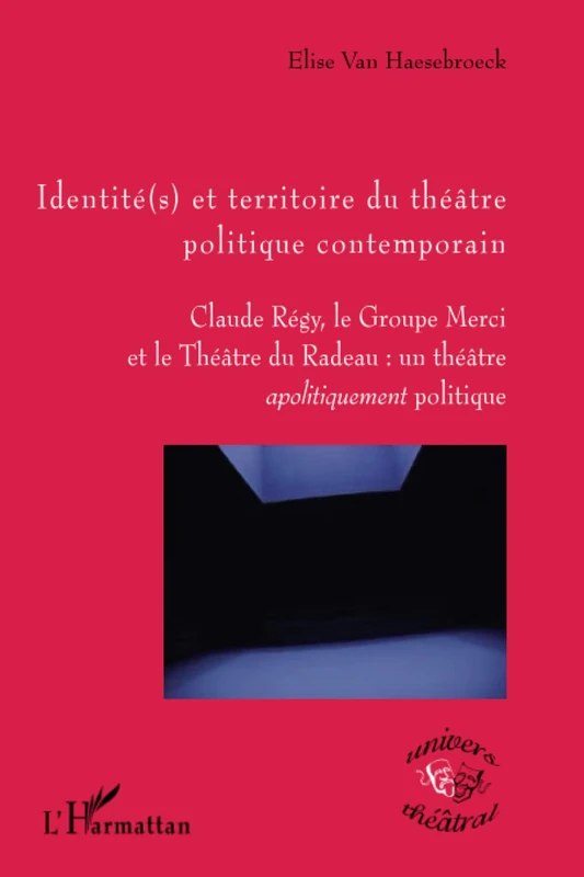 Identité(s) et territoire du théâtre politique contemporain: Claude Régy, le groupe Merci et le Théâtre du Radeau: un théâtre apolitiquement politique