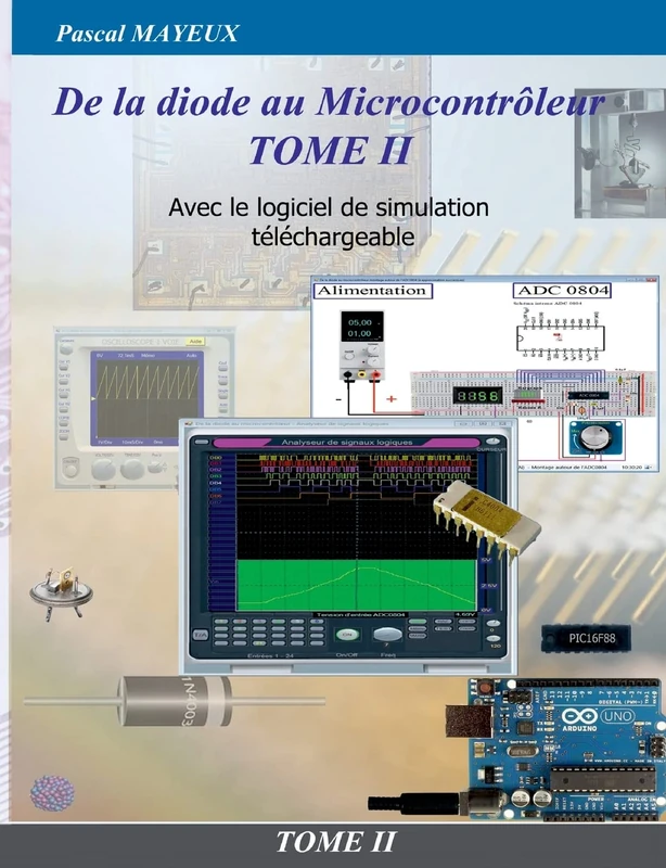 De la diode au microcontrôleur Tome II: Avec le logiciel de simulation téléchargeable