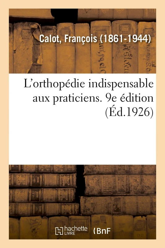 L'Orthopédie Indispensable Aux Praticiens. 9e Édition