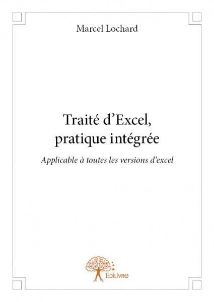 Traité d'Excel, pratique intégrée: Applicables à toutes les versions Excel
