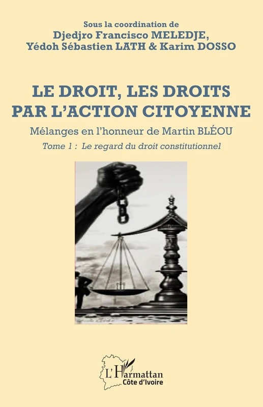 Le droit, les droits par l’action citoyenne: Mélanges en l’honneur de Martin BLÉOU - Tome 1 - Le regard du droit constitutionnel (Harmattan Côte-d'Ivoire)