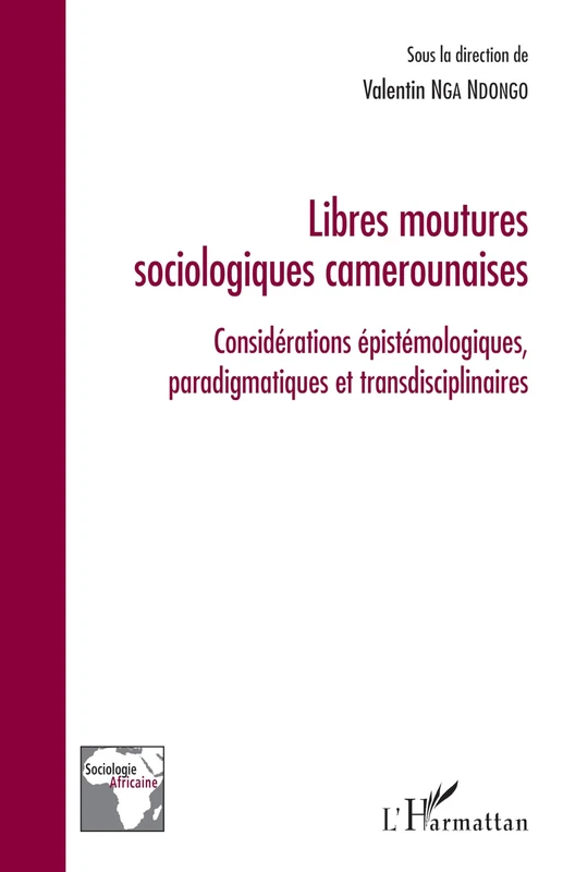 Libres moutures sociologiques camerounaises: Considérations épistémologiques, paradigmatiques et transdisciplinaires (Sociologie Africaine)