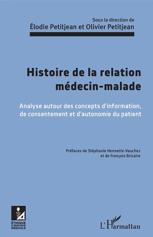Histoire de la relation médecin-malade: Analyse autour des concepts d'information, de consentement et d'autonomie du patient (Ethique Et Pratique Médicale)