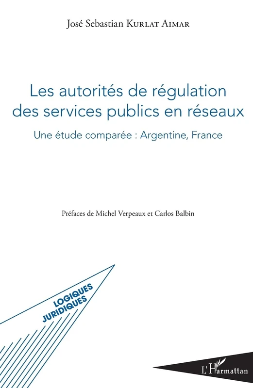 Les autorités de régulation des services publics en réseaux: Une étude comparée: Argentine, France (Logiques Juridiques)