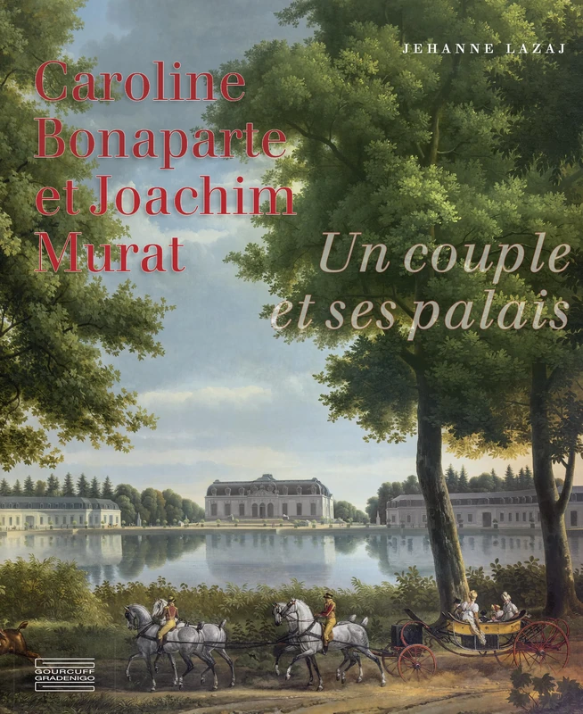 Caroline Bonaparte et Joachim Murat: Un couple et ses palais
