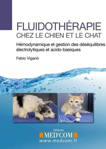 FLUIDOTHERAPIE CHEZ LE CHIEN ET LE CHAT.HEMODYNAMIQUE ET GESTION DES DESEQUILIBR: Hémodynamique et gestion des déséquilibres électrolytiques et acido-basiques