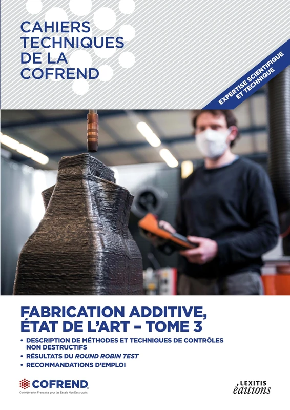 Fabrication additive, état de l'art TOME 3: Description de méthodes et techniques de contrôles non destructifs - Résultats du Round Robin Test Recommandations d'emploi - Image 1
