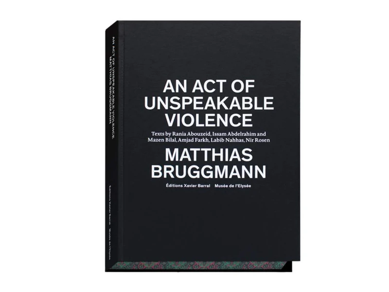 Matthias Bruggmann - An Act Of Unspeakable Violence