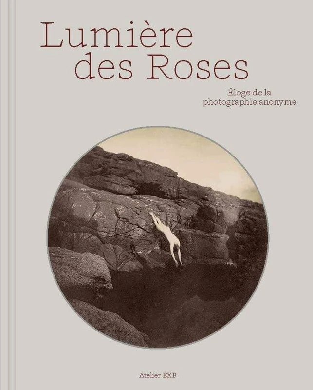 Lumière des roses: Eloge de la photographie anonyme