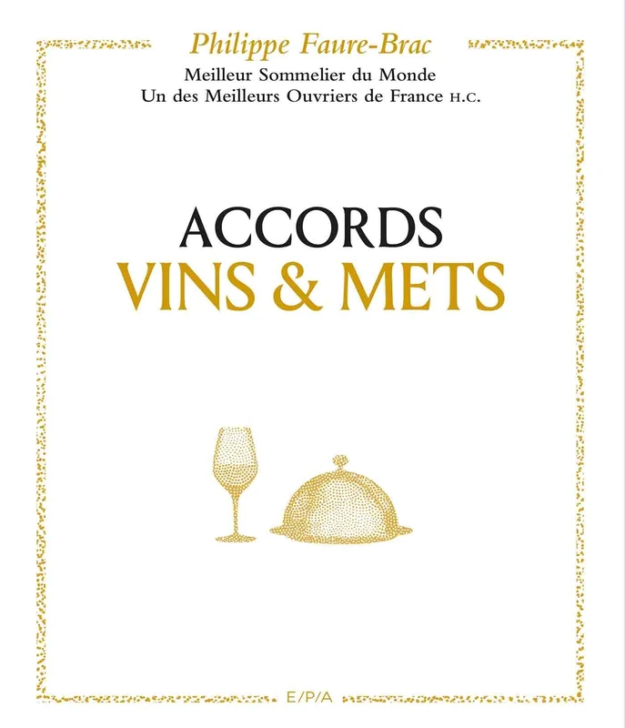 Accords vins et mets, selon Faure-Brac: Meilleur sommelier du monde. Meilleur ouvrier de France H.C.