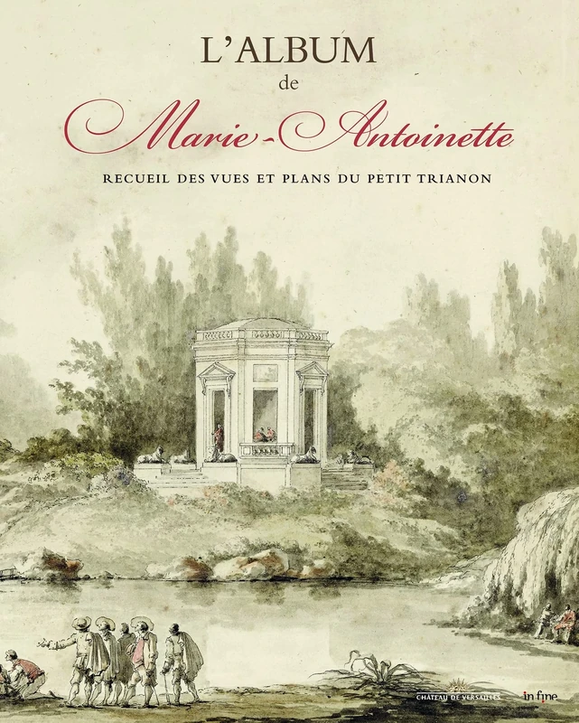 L'ALBUM DE MARIE-ANTOINETTE: RECUEIL DES VUES ET PLANS DU PETIT TRIANON