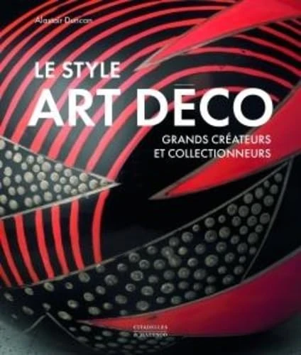 LE STYLE ART DÉCO: Grands créateurs et collectionneurs