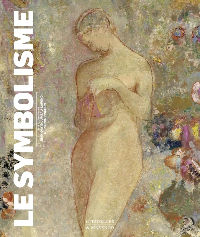 LE SYMBOLISME: Littérature, peinture, sculpture, arts graphiques et décoratifs, musique