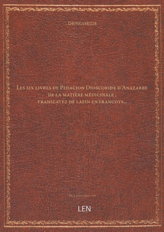 Les six livres de Pedacion Dioscoride d'Anazarbe de la matière médicinale , translatez de latin en francoys......
