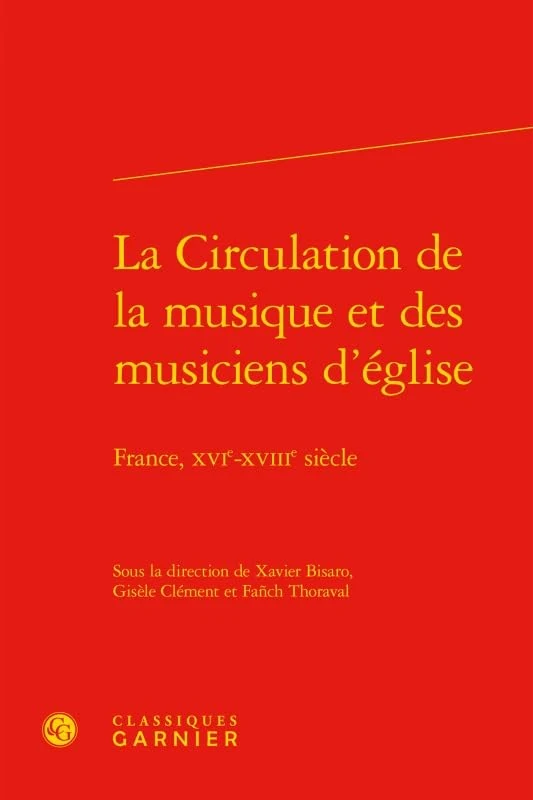 La Circulation de la musique et des musiciens d'église: France, XVIe-XVIIIe siècle