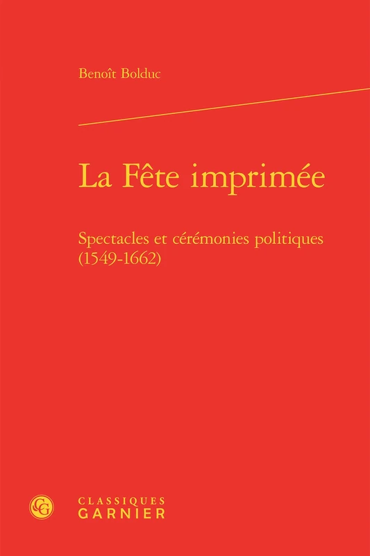 La Fête imprimée: Spectacles et cérémonies politiques (1549-1662)