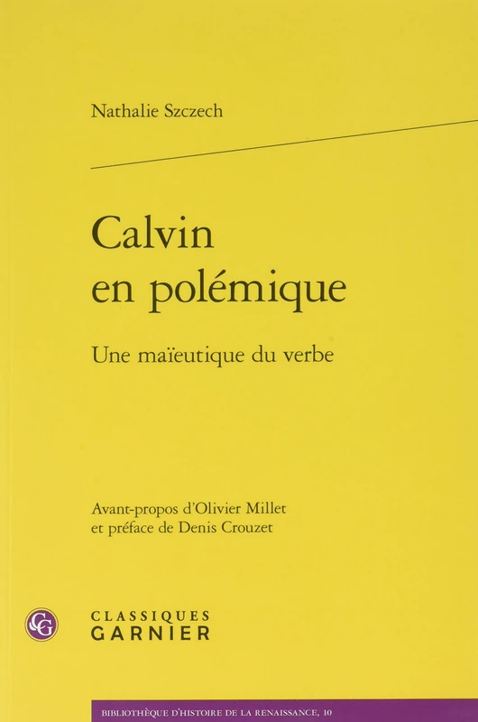 Calvin En Polemique: Une Maieutique Du Verbe: 10 (Bibliotheque D'Histoire de la Renaissance)