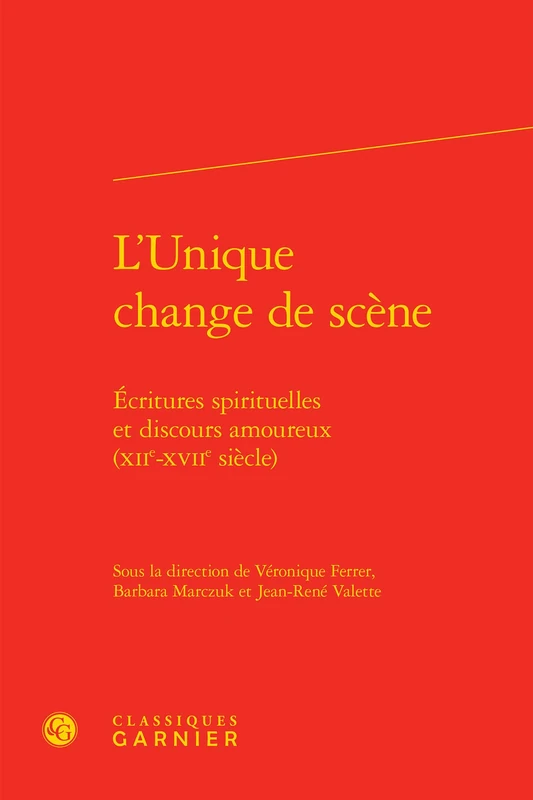 L'Unique change de scène: Écritures spirituelles et discours amoureux (XIIe-XVIIe siècle): 4