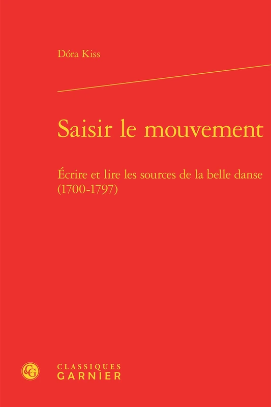 Saisir le mouvement: Écrire et lire les sources de la belle danse (1700-1797)