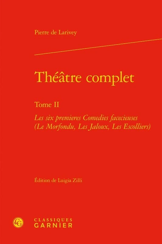 Theatre Complet: Les Six Premieres Comedies Facecieuses (Le Morfondu, Les Jaloux, Les Escolliers): Tome II