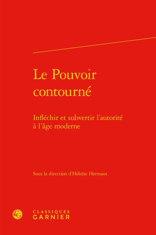 Le Pouvoir Contourne: Inflechir Et Subvertir l'Autorite a l'Age Moderne