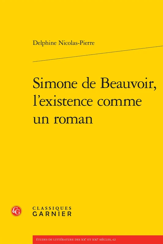 Simone de Beauvoir, l'Existence Comme Un Roman: 62 (Etudes de Litterature Des Xxe Et Xxie Siecles)