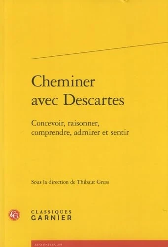Cheminer Avec Descartes: Concevoir, Raisonner, Comprendre, Admirer Et Sentir: 4 (Etudes De Philosophie)