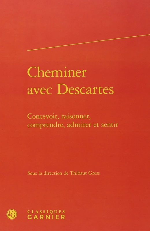Cheminer avec Descartes: Concevoir, raisonner, comprendre, admirer et sentir: 4