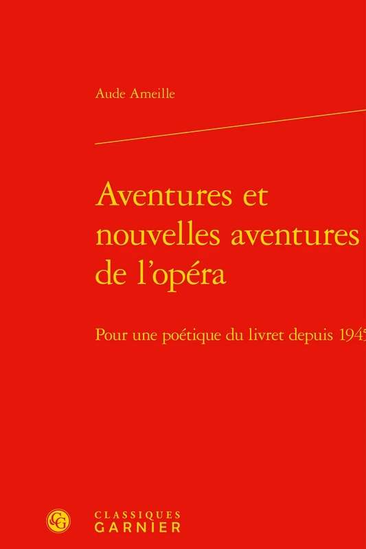 Aventures et nouvelles aventures de l'opéra: Pour une poétique du livret depuis 1945: 6