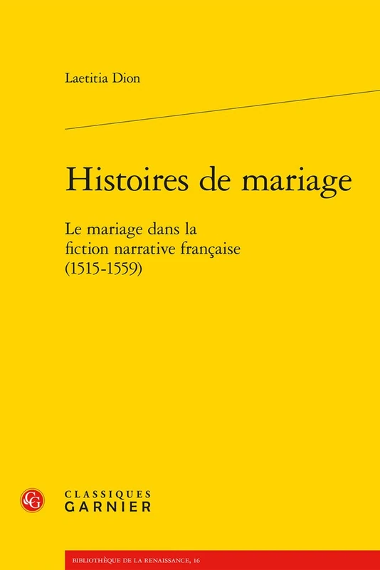 Histoires de Mariage: Le Mariage Dans La Fiction Narrative Francaise (1515-1559) (Bibliotheque de la Renaissance)