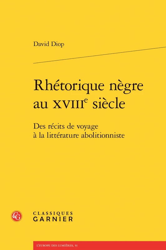 Rhetorique Negre Au Xviiie Siecle: Des Recits de Voyage a la Litterature Abolitionniste: 51 (L'Europe Des Lumieres)