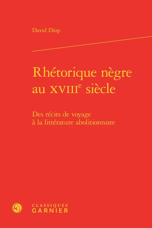Rhétorique nègre au XVIIIe siècle: Des récits de voyage à la littérature abolitionniste