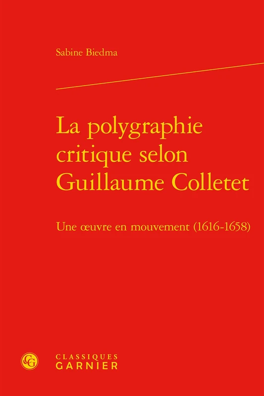 La polygraphie critique selon Guillaume Colletet: Une oeuvre en mouvement (1616-1658)