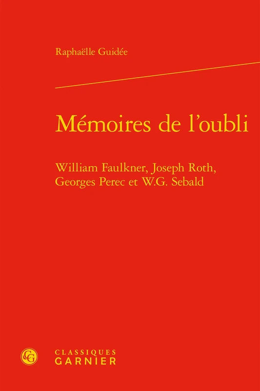 Mémoires de l'oubli: William Faulkner, Joseph Roth, Georges Perec et W.G. Sebald